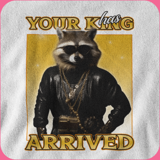 YOUR KING HAS ARRIVED