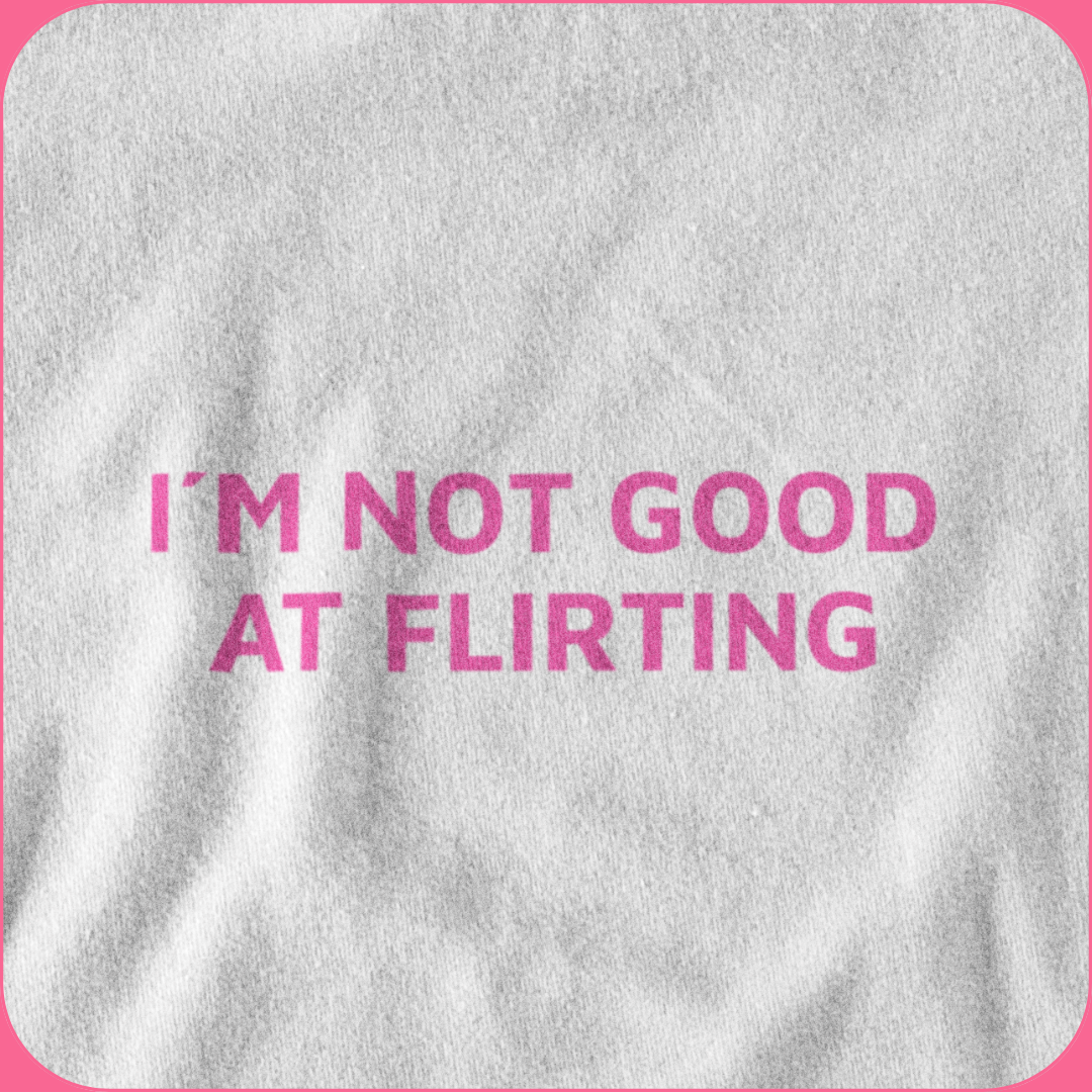 i´m not good at flirting